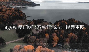 age动漫官网官方动作燃片：经典重映