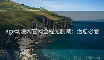 age动漫网官网全程无删减：治愈必看