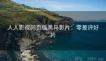 人人影视网页版黑马影片：零差评好片