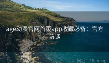 age动漫官网首页app收藏必备：官方访谈