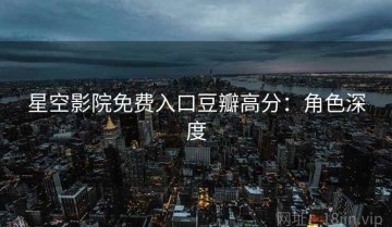 星空影院免费入口豆瓣高分：角色深度