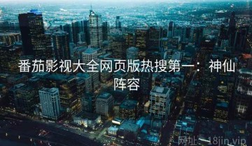 番茄影视大全网页版热搜第一：神仙阵容