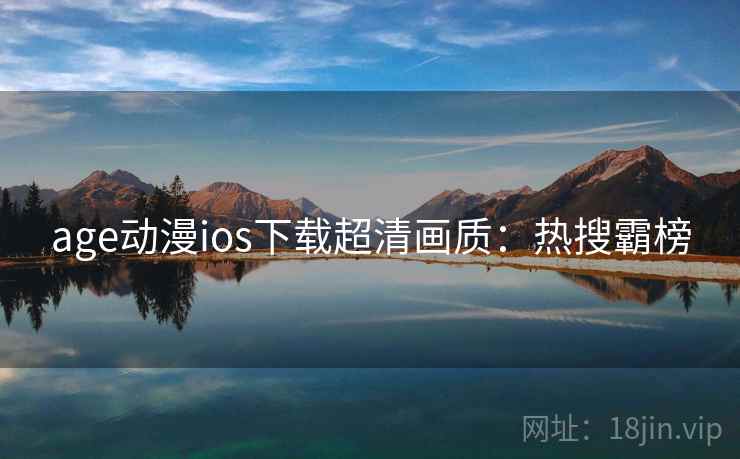 age动漫ios下载超清画质:热搜霸榜 age动漫ios下载超清画质:热搜霸榜